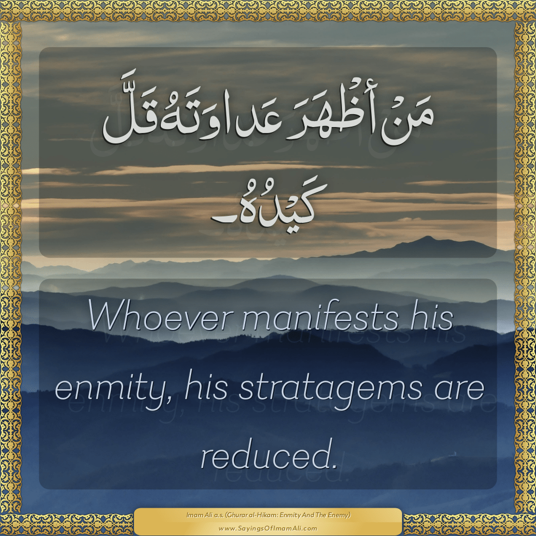 Whoever manifests his enmity, his stratagems are reduced.
